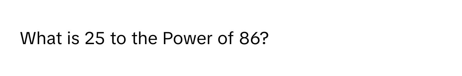 What is 25 to the Power of 86?