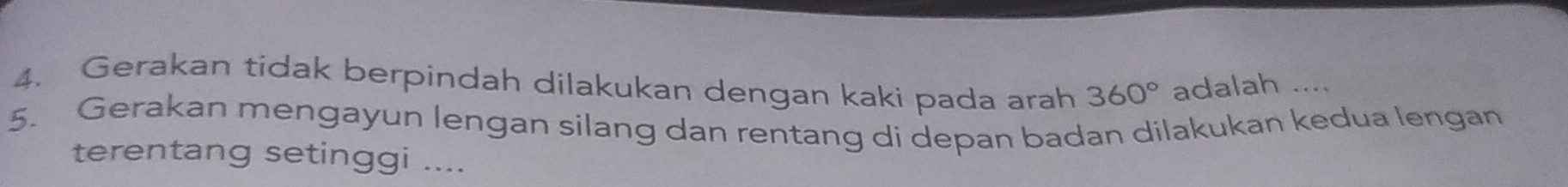 Gerakan tidak berpindah dilakukan dengan kaki pada arah 360° adalah ... 
5. Gerakan mengayun lengan silang dan rentang di depan badan dilakukan kedua lengan 
terentang setinggi ....