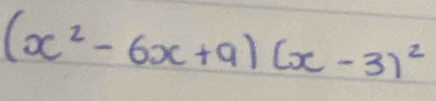 (x^2-6x+9)(x-3)^2