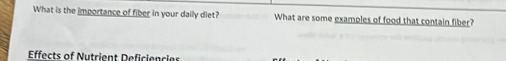 What is the importance of fiber in your daily diet? What are some examples of food that contain fiber? 
Effects of Nutrient Deficiencies