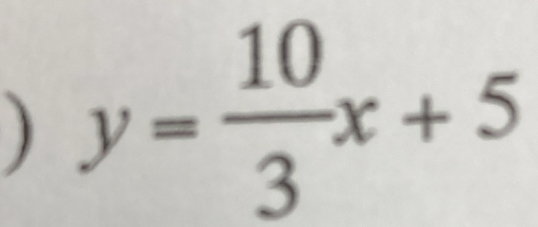 ) y= 10/3 x+5