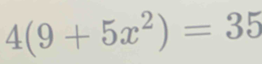 4(9+5x^2)=35