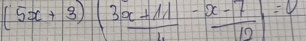 (5x+3)(frac 3x+11- (x-7)/12 )=0