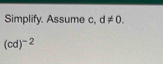 Simplify. Assume c, d!= 0.
(cd)^-2