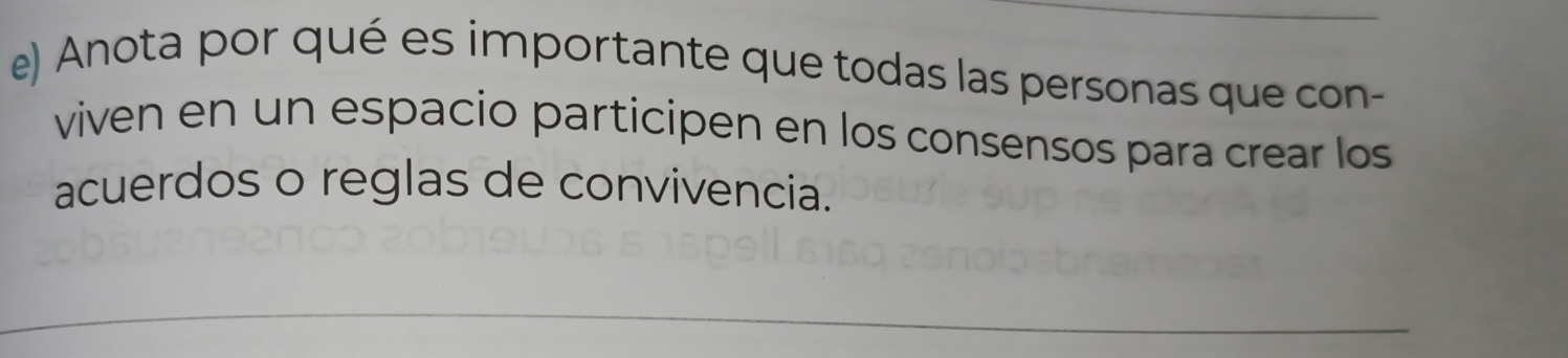 Anota por qué es importante que todas las personas que con- 
viven en un espacio participen en los consensos para crear los 
acuerdos o reglas de convivencia. 
_