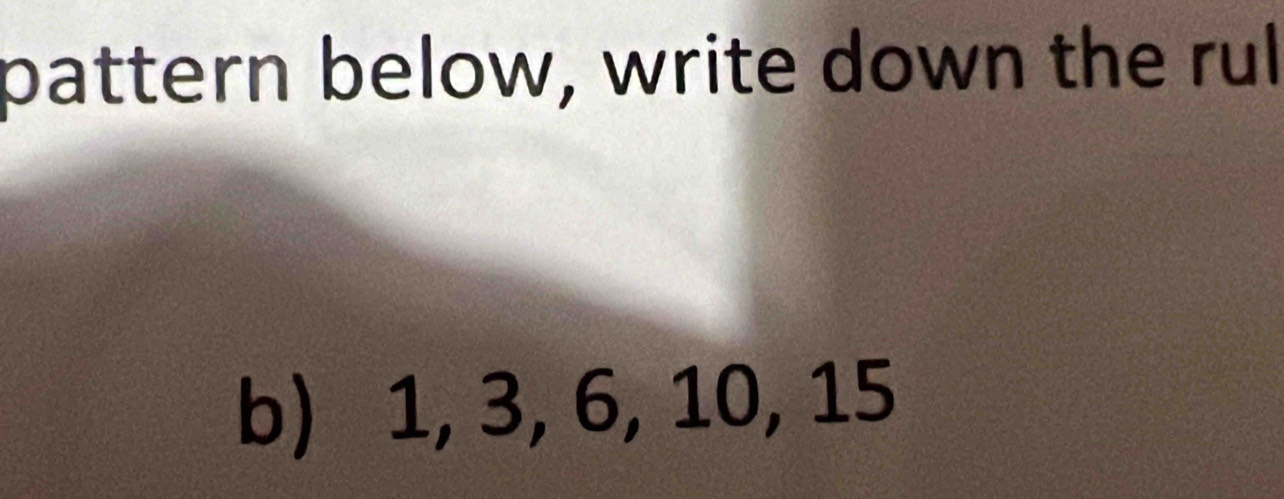 pattern below, write down the rul 
b) 1, 3, 6, 10, 15