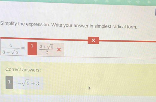 Simplify the expression. Write your answer in simplest radical form.
×
 4/3+sqrt(5) =□  (3+sqrt(5))/2 *
Correct answers:
1 -sqrt(5)+3