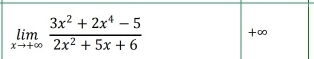 limlimits _xto +∈fty  (3x^2+2x^4-5)/2x^2+5x+6 
+∞