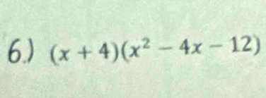 6.) (x+4)(x^2-4x-12)