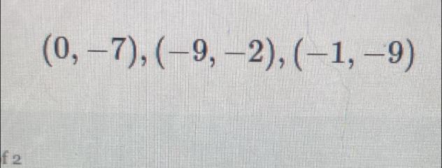 (0,-7), (-9,-2), (-1,-9)
f 2