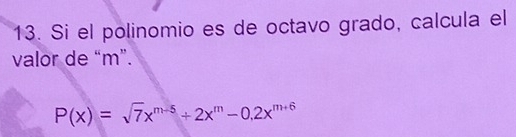 Si el polinomio es de octavo grado, calcula el 
valor de “ m ”.
P(x)=sqrt(7)x^(m-5)+2x^m-0,2x^(m+6)