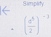 Simplify
( d^5/2 )^-3
^