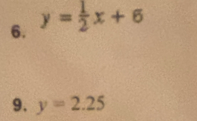 y= 1/2 x+6
9. y=2.25