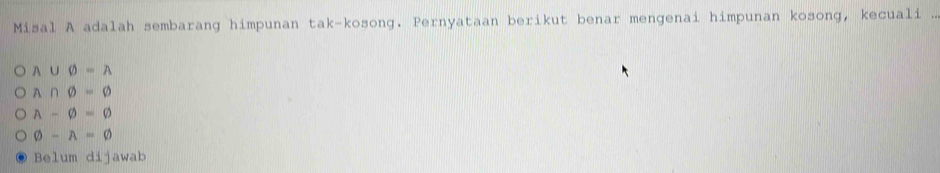 Misal A adalah sembarang himpunan tak-kosong. Pernyataan berikut benar mengenai himpunan kosong, kecuali .
A∪ varnothing =A
A∩ varnothing =varnothing
A-varnothing =varnothing
varnothing -A=varnothing
Belum dijawab