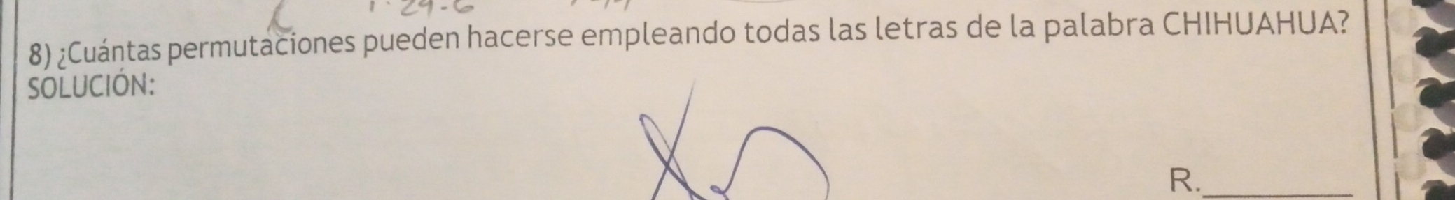 ¿Cuáṇtas permutaciones pueden hacerse empleando todas las letras de la palabra CHIHUAHUA? 
SOLUCIÓN: 
R._