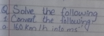 ⑧Solve the following 
17 Convert the following 
a. 160 Km /h into ms^(-1)