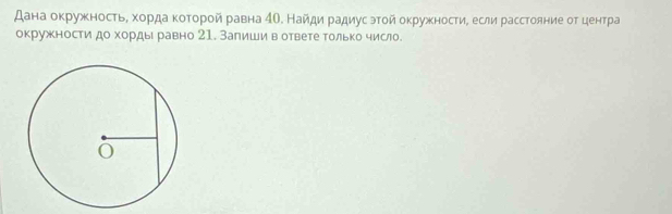 дана окружносτьΒ хорда κоτорой равна 4О. Найди радиусэτοй окружностиΒ если расстояние от центра 
окружности до хорды равно 21. Залишив ответе Τолько число.