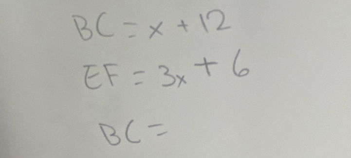 BC=x+12
EF=3x+6
BC=