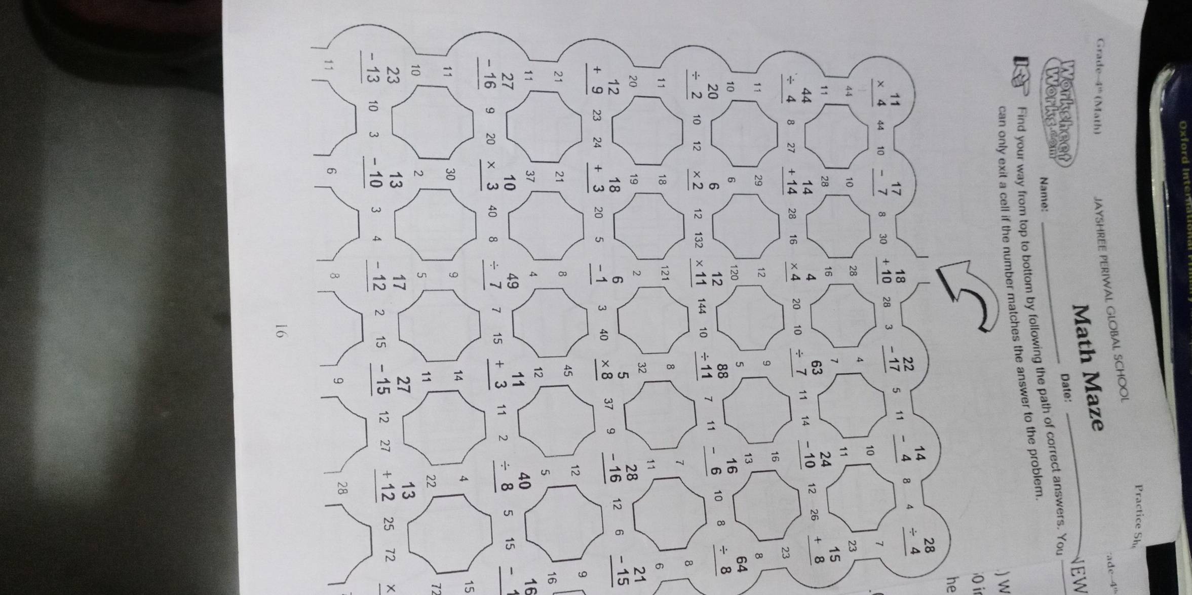 Oxford Inter
Practice Sh
Math Maze 'ade-4'''
Grade- 4^(th)(t Math)
JAYSHREE PERIWAL GLOBAL SCHOOL
Worksheet Date: _NEW
Works com Name:
a Find your way from top to bottom by following the path of correct answers. You
es the answer to the problem.
) W
0i
he
3
beginarrayr 64 / 8 hline endarray
8
6
beginarrayr 21 -15 hline endarray
beginarrayr 9 16endarray
beginarrayr 16 -1 hline endarray
15
72
2