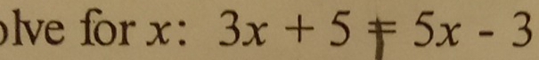 lve for x : 3x+5=5x-3