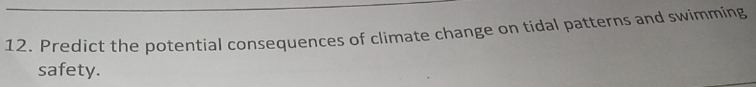 Predict the potential consequences of climate change on tidal patterns and swimming 
safety.