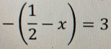 -( 1/2 -x)=3