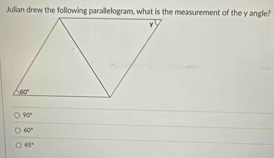 Julian drew the following parallelogram, what is the measurement of the y angle?
90°
60°
45°