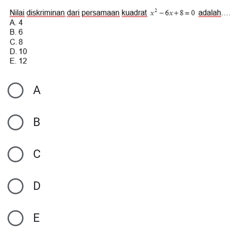 Nilai diskriminan dari persamaan kuadrat x^2-6x+8=0 adalah . ¹
A. 4
B. 6
C. 8
D. 10
E. 12
A
B
C
D
E