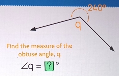 240°
Find t
o
∠ q=[?]^circ 