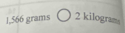 1,566 grams 2 kilogra A ms