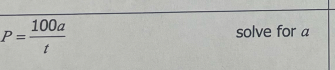 P= 100a/t 
solve for a