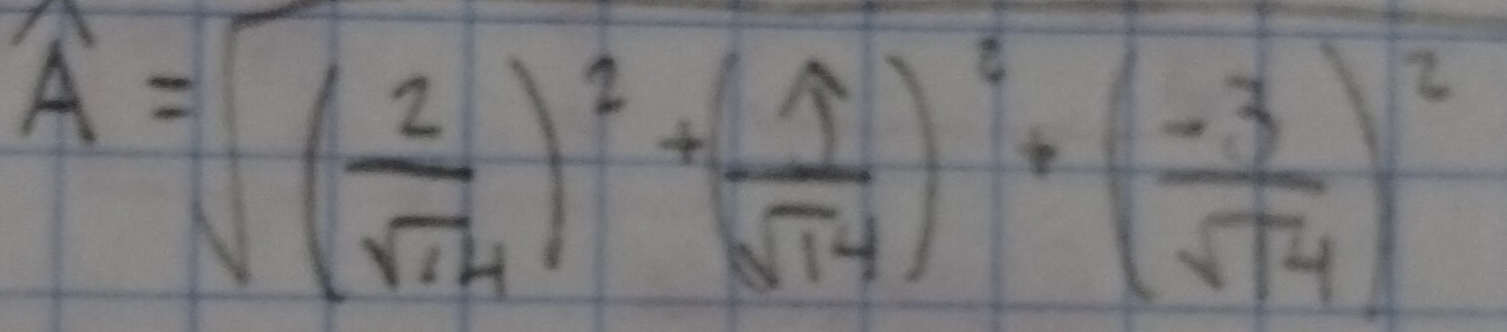 A=sqrt((frac 2)sqrt(14))^2+( 1/sqrt(14) )^2+( (-3)/sqrt(14) )^2