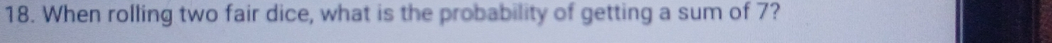 When rolling two fair dice, what is the probability of getting a sum of 7?