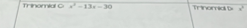 Trinomial C: x^2-13x-30 Trinomial D x^3