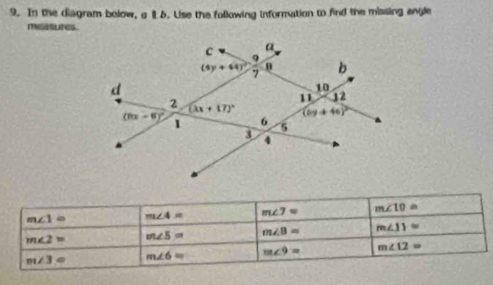 In the diagram bolow, a ll b. Use the following information to find the missing angle
measures.
m∠ 10=
m∠ 1=
m∠ 4=
m∠ 7=
m∠ B=
m∠ 11=
m∠ 2=
m∠ 5=
m∠ 9=
m∠ 12=
m∠ 3=
m∠ 6=