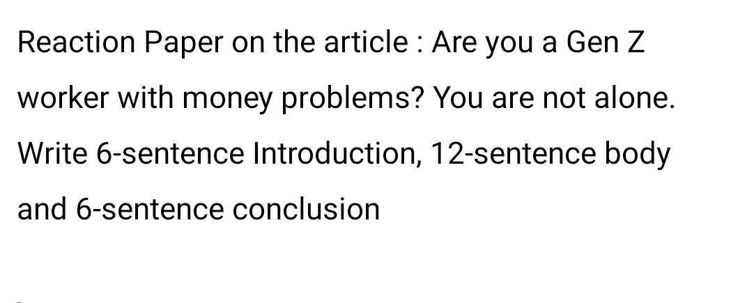 Reaction Paper on the article : Are you a Gen Z 
worker with money problems? You are not alone. 
Write 6 -sentence Introduction, 12 -sentence body 
and 6 -sentence conclusion