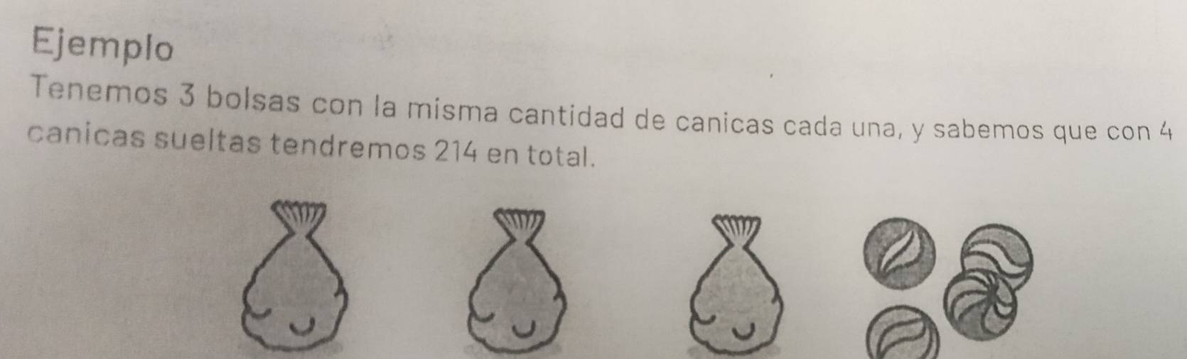 Ejemplo 
Tenemos 3 bolsas con la misma cantidad de canicas cada una, y sabemos que con 4
canicas sueltas tendremos 214 en total.