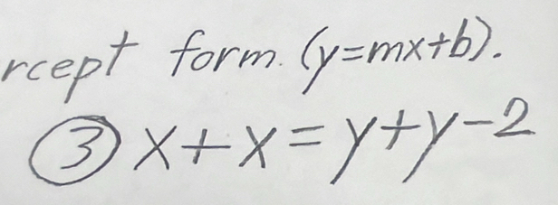 rcept form. (y=mx+b). 
3 x+x=y+y-2