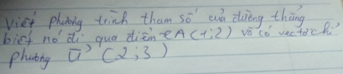 viet phanong trink tham so cá dièng thōng 
biet no di qua dismeA (1:2) va cǒ vectech) 
phating
vector u(2;3)