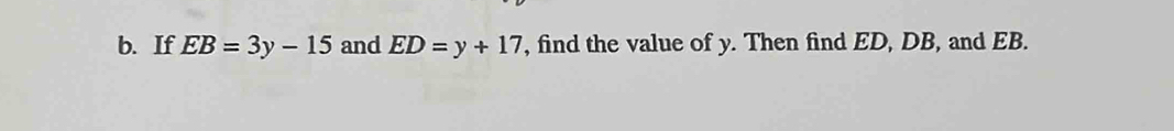 If EB=3y-15 and ED=y+17 , find the value of y. Then find ED, DB, and EB.