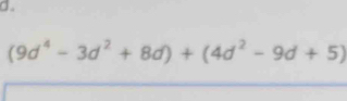 (9d^4-3d^2+8d)+(4d^2-9d+5)