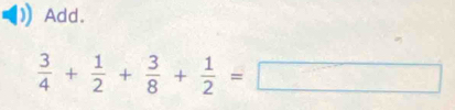 Add.
 3/4 + 1/2 + 3/8 + 1/2 =□