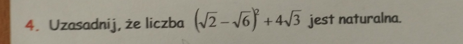 Uzasadnij, że liczba (sqrt(2)-sqrt(6))^2+4sqrt(3) jest naturalna.