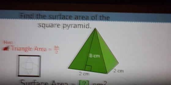 Find the surface area of the 
square 
Hint : 
* Triangle Area = bh/2 
□ 
Surfac 4x2-[2] )