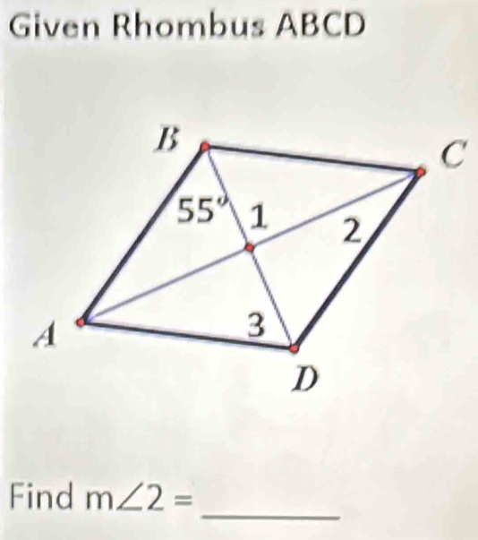 Given Rhombus ABCD
_
Find m∠ 2=