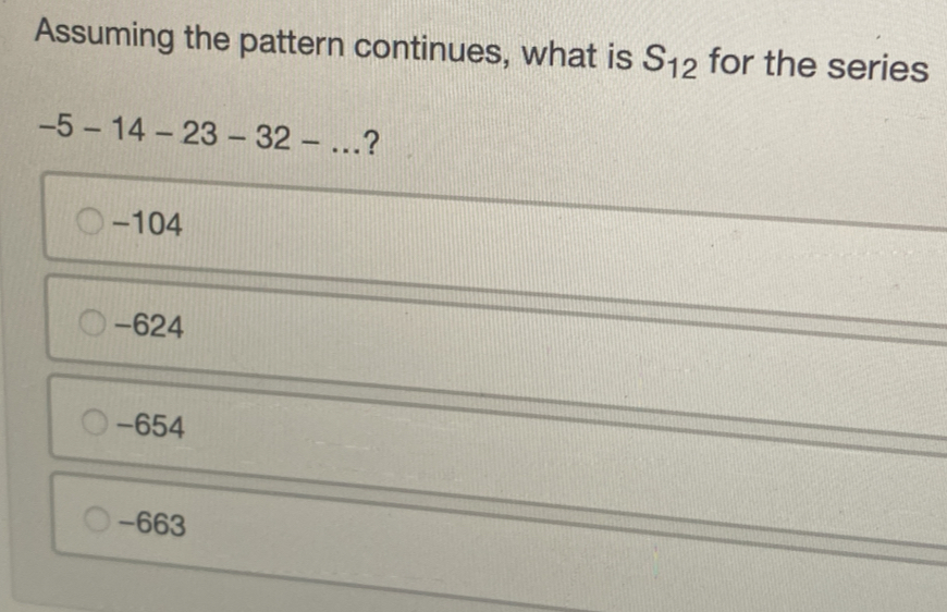 Assuming the pattern continues, what is S_12 for the series
-5-14-23-32-...
-104
-624
-654
-663