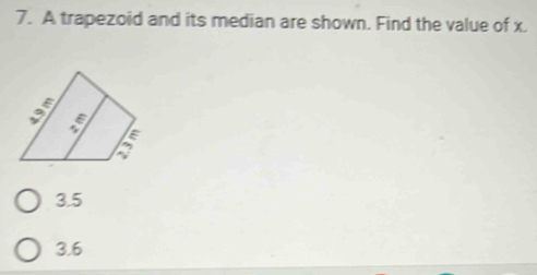 A trapezoid and its median are shown. Find the value of x.
3.5
3.6