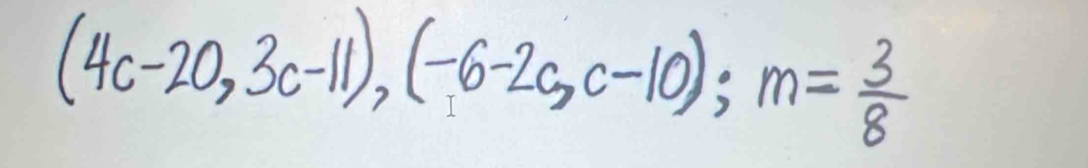 (4c-20,3c-11), (-6-2c,c-10); m= 3/8 