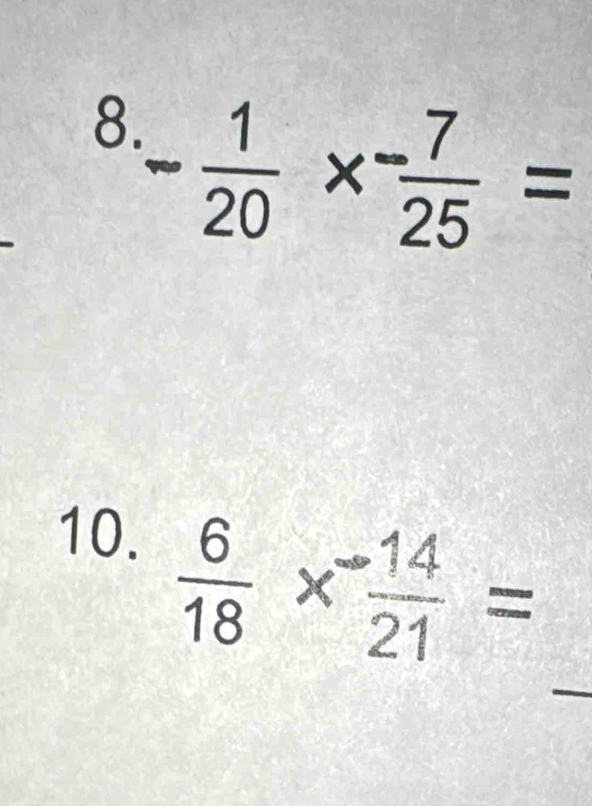 - 1/20 *  (-7)/25 =
10. 
_
 6/18 *  (-14)/21 =