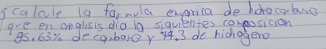 scalale (a forwula earica de hdrocarburg 
are en anglisis dio 1a siquientes composicion
95. 63% decaibore y 4. 3 de hidrogend